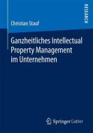 Ganzheitliches Intellectual Property Management im Unternehmen di Christian Stauf edito da Springer Fachmedien Wiesbaden