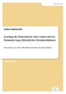 Leasing als Instrument einer innovativen Finanzierung öffentlicher Krankenhäuser di Jochen Herkenrath edito da Diplom.de
