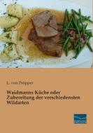 Waidmanns Küche oder Zubereitung der verschiedensten Wildarten edito da Fachbuchverlag Dresden