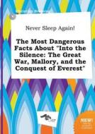 Never Sleep Again! the Most Dangerous Facts about Into the Silence: The Great War, Mallory, and the Conquest of Everest di Christian Bressing edito da LIGHTNING SOURCE INC