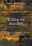 Killing No Murder! di James Keir Hardie edito da Book On Demand Ltd.