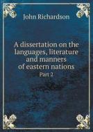 A Dissertation On The Languages, Literature And Manners Of Eastern Nations Part 2 di Professor of Musicology John Richardson edito da Book On Demand Ltd.