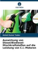 Auswirkung von Diesel/Biodiesel-Mischkraftstoffen auf die Leistung von C.I.-Motoren di Ashok Kumar Yadav edito da Verlag Unser Wissen