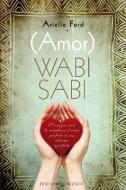 (Amor) Wabi Sabi: El Antiguo Arte de Encontrar el Amor Perfecto en una Relacion Imperfecta = (Love) Wabi Sabi di Arielle Ford edito da Obelisco