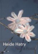 Heide Hatry: Not a Rose edito da Charta