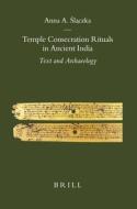 Temple Consecration Rituals in Ancient India: Text and Archaeology di Anna Slaczka edito da BRILL ACADEMIC PUB