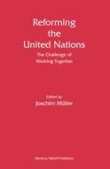 Reforming the United Nations: The Challenge of Working Together di Joachim Muller edito da BRILL ACADEMIC PUB