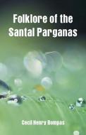 Folklore of the Santal Parganas di Cecil Henry Bompas edito da Alpha Editions