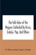 The Folk-tales Of The Magyars Collected By Kriza, Erdelyi, Pap, And Others di Henry Jones W. Henry Jones, L. Kropf Lajos L. Kropf edito da Alpha Editions