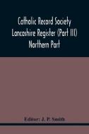 Catholic Record Society Lancashire Register (Part Iii) Northern Part edito da Alpha Editions