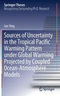 Sources of Uncertainty in the Tropical Pacific Warming Pattern under Global Warming Projected by Coupled Ocean-Atmospher di Jun Ying edito da Springer Singapore