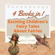 EXCITING CHILDREN'S FAIRY TALES ABOUT FA di WILD FAIRY edito da LIGHTNING SOURCE UK LTD