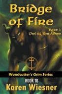 Bridge of Fire, Part 1: Out of the Ashes di Karen Wiesner edito da WRITERS EXCHANGE E-PUB