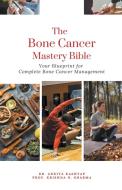 The Bone Cancer Mastery Bible di Ankita Kashyap, Krishna N Sharma edito da Draft2digital