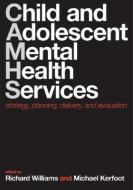 Child and Adolescent Mental Health Services: Strategy, Planning, Delivery, and Evaluation di Richard Williams edito da OXFORD UNIV PR