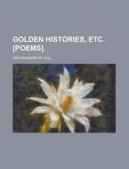 Golden Histories, Etc. [poems]. di Wathen Mark W. Call edito da General Books Llc