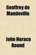 Geoffrey De Mandeville; A Study Of The Anarchy di John Horace Round edito da General Books Llc