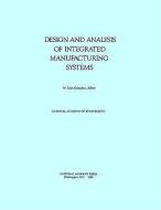 Design and Analysis of Integrated Manufacturing Systems di National Academy Of Engineering edito da NATL ACADEMY PR