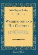 Washington and His Country: Being Irving's Life of Washington; Abridged for the Use of Schools, with Introduction and Continuation, Giving a Brief di Washington Irving edito da Forgotten Books