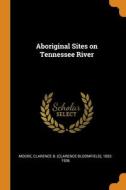 Aboriginal Sites On Tennessee River di Moore Clarence B. 1852-1936 Moore edito da Franklin Classics