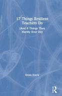 17 Things Resilient Teachers Do di Bryan Harris edito da Taylor & Francis Ltd