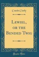 Lewiel, or the Bended Twig (Classic Reprint) di Cousin Cicely edito da Forgotten Books