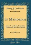 In Memoriam: James A. Garfield, Twentieth President of the United States (Classic Reprint) di Henry J. Cookinham edito da Forgotten Books