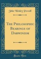 The Philosophic Bearings of Darwinism (Classic Reprint) di John Wesley Powell edito da Forgotten Books