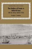 The Politics of Trade in Safavid Iran di Rudolph P. Matthee, Matthee Rudolph P. edito da Cambridge University Press