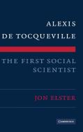 Alexis de Tocqueville, the First Social Scientist di Jon Elster edito da Cambridge University Press