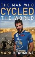 The Man Who Cycled The World di Mark Beaumont edito da Transworld Publishers Ltd