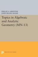Topics in Algebraic and Analytic Geometry. (MN-13), Volume 13 di Phillip A. Griffiths, John Frank Adams edito da Princeton University Press