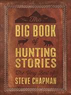The Big Book of Hunting Stories: The Very Best of Steve Chapman di Steve Chapman edito da HARVEST HOUSE PUBL