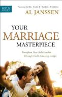 Your Marriage Masterpiece: Transform Your Relationship Through God's Amazing Design di Al Janssen edito da BETHANY HOUSE PUBL