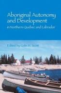 Aboriginal Autonomy and Development in Northern Quebec and Labrador di Colin Scott edito da UBC Press