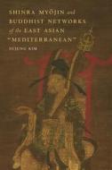 Shinra Myōjin and Buddhist Networks of the East Asian "mediterranean" di Sujung Kim edito da UNIV OF HAWAII PR