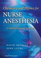 Chemistry and Physics for Nurse Anesthesia: A Student Centered Approach di David Shubert, John Leyba edito da Springer Publishing Company