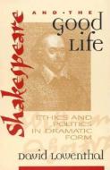 Shakespeare And The Good Life di David Lowenthal edito da Rowman & Littlefield