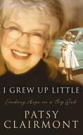 I Grew Up Little di Patsy Clairmont edito da Thomas Nelson