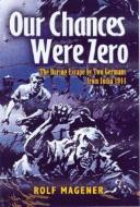 Our Chances Were Zero: the Daring Escape by Two German Pow's from India in 1942 di Rolf Magener edito da Pen & Sword Books Ltd
