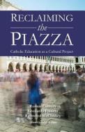Reclaiming the Piazza: Catholic Education as a Cultural Project di Ronnie Convery, Leonardo Franchi, Raymond McCluskey edito da GRACEWING