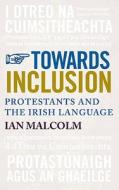 Towards Inclusion: Protestants and the Irish Language di Ian Malcolm edito da Blackstaff Press