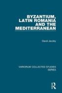 Byzantium, Latin Romania and the Mediterranean di David Jacoby edito da Routledge