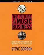 The Future Of The Music Business di Steve Gordon edito da Backbeat Books