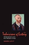 Technicians of Ecstasy: Shamanism and the Modern Artist di Mark Levy edito da BRAMBLE BOOKS