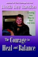 The Courage To Heal And Balance di Linda Lee Landon edito da Warm Snow Publishers