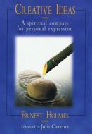Creative Ideas: A Spiritual Compass for Personal Expression di Ernest Holmes edito da CTR FOR SPIRITUAL LIVING