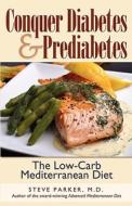 Conquer Diabetes and Prediabetes: The Low-Carb Mediterranean Diet di M. D. Steve Parker, Steve Parker edito da Pxhealth