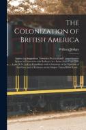THE COLONIZATION OF BRITISH AMERICA [MIC di WILLIAM BRIDGES edito da LIGHTNING SOURCE UK LTD