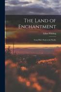 The Land of Enchantment: From Pike's Peak to the Pacific di Lilian Whiting edito da LIGHTNING SOURCE INC